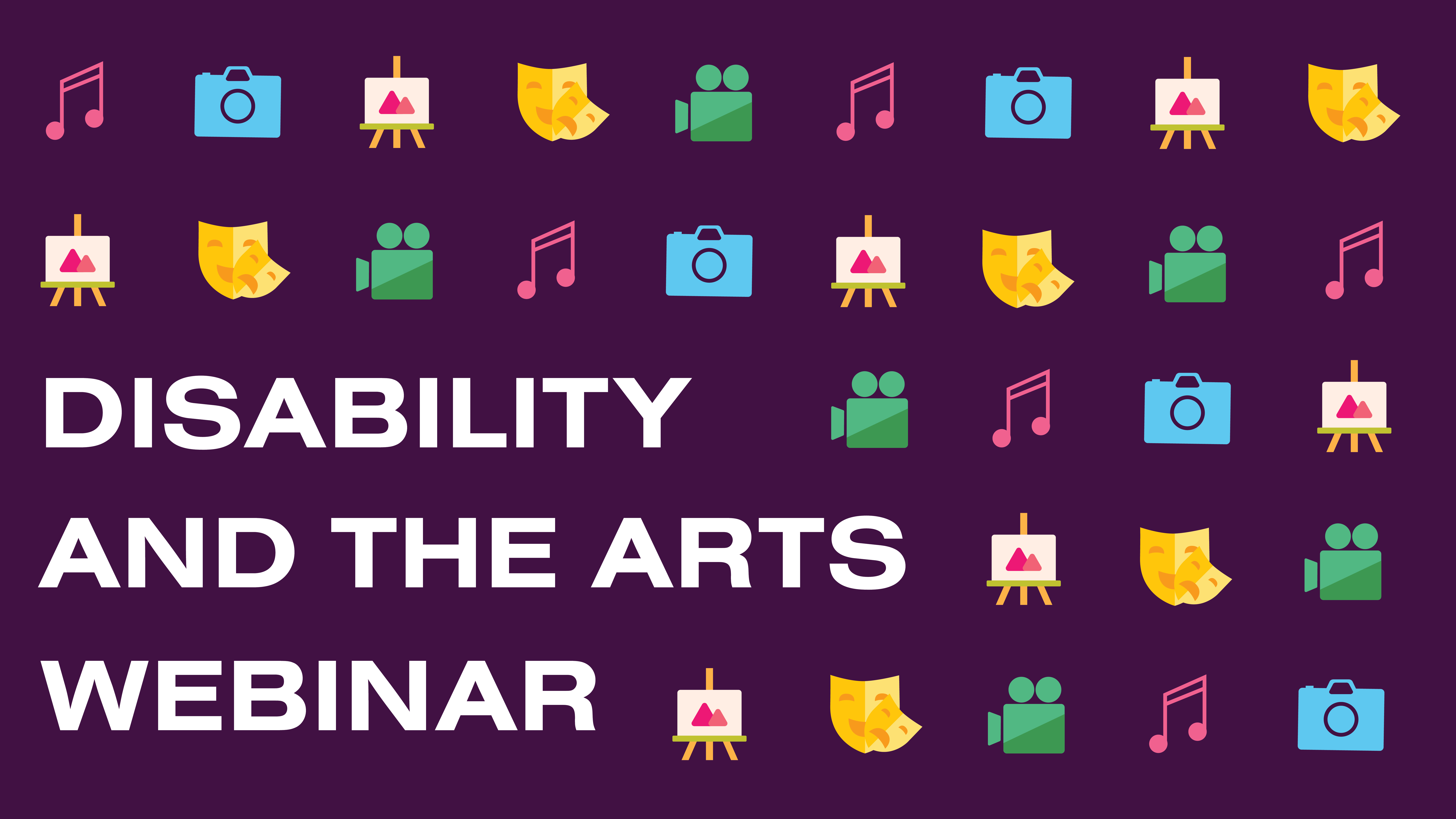 Dark purple background with white text that reads "DISABILITY AND THE ARTS WEBINAR". Music note, camera, canvas easel, theater faces, and camcorder emojis layered around text.